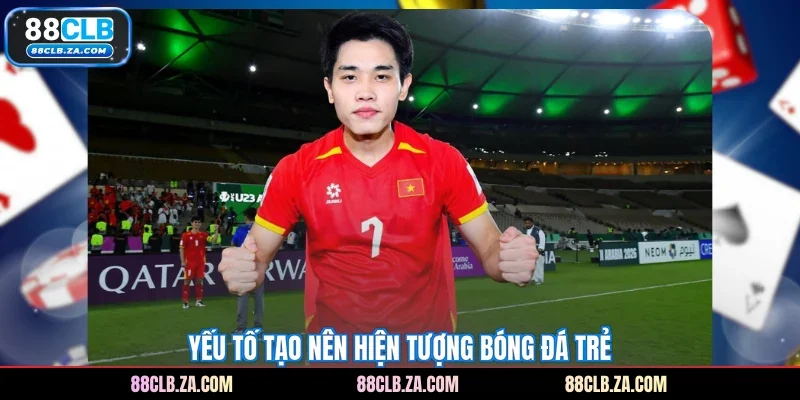 Yếu tố tạo nên hiện tượng bóng đá trẻ